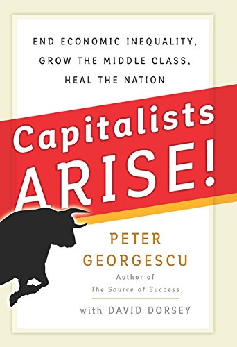 Capitalists Arise!: End Economic Inequality, Grow the Middle Class, Heal the Nation