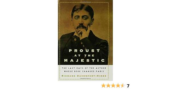 Proust At The Majestic The Last Days Of The Author Whose Book Changed Paris Davenport Hines Richard 9781582344713 Amazon Com Books