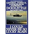 I Could Never Be So Lucky Again: An Autobiography of James H. ""Jimmy"" Doolittle with Carroll V. Glines