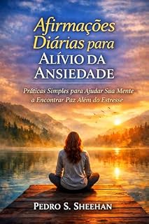Livro Afirmações Diárias para Alívio da Ansiedade: Práticas Simples para Ajudar Sua Mente a Encontrar Paz Além do Estresse