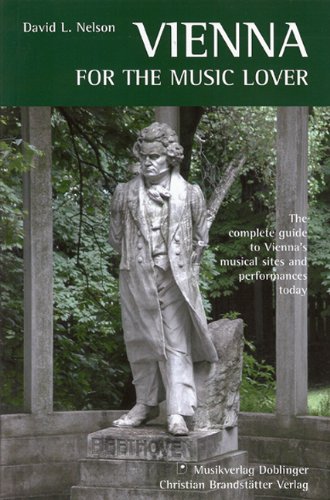 Vienna for the Music Lover: The complete guide to Vienna's musical sites and performances today by David Nelson