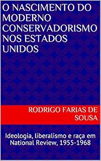 Livro O Nascimento do Moderno Conservadorismo nos Estados Unidos: Ideologia, liberalismo e raça em National Review, 1955-1968