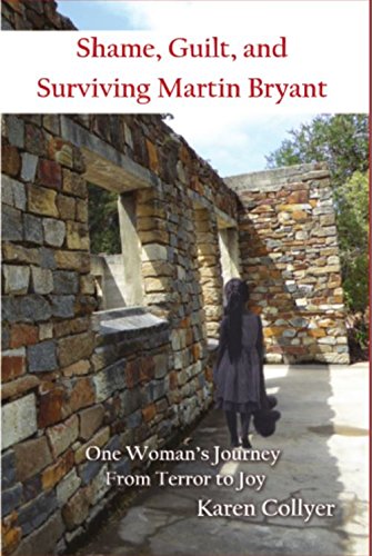 SHAME, GUILT, AND SURVIVING MARTIN BRYANT: One Woman's Journey from Terror to Joy by [Collyer, Karen]