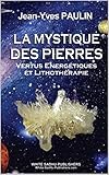 La MYSTIQUE DES PIERRES: VERTUS ÉNERGÉTIQUES ET LITHOTHÉRAPIE (French Edition) by