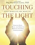 Touching the Light: Healing Body, Mind, and Spirit by Merging with God Consciousness