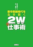 新卒教師時代を生き抜く&ldquo;２Ｗ&rdquo;仕事術 初めて教壇に立つ先生のための日々の心構え