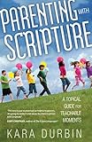 Parenting with Scripture: A Topical Guide for Teachable Moments by Kara Durbin