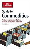 Image de The Economist Guide to Commodities: Producers, players and prices; markets, consumers and trends
