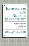 Information and Records Management: A Decision-Maker's Guide to Systems Planning and Implementation, Milburn D. Smith, 0899301118