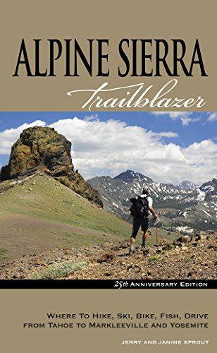 Alpine Sierra Trailblazer: Where to Hike, Ski, Bike, Fish, Drive from Tahoe to Markleeville and Yosemite by Jerry Sprout, Janine Sprout