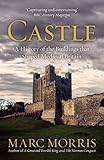 Castle: A History of the Buildings That Shaped Medieval Britain
