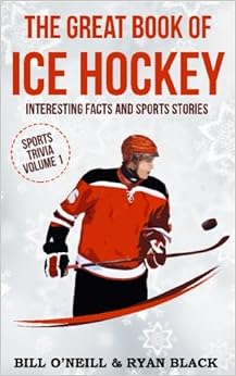 The Great Book of Ice Hockey: Interesting Facts and Sports Stories (Sports Trivia) (Volume 1), by Bill O'Neill The Great Book of Ice Hockey: Interesting Facts and Sports Stories (Sports Trivia) (Volume 1), by Bill O'Neill