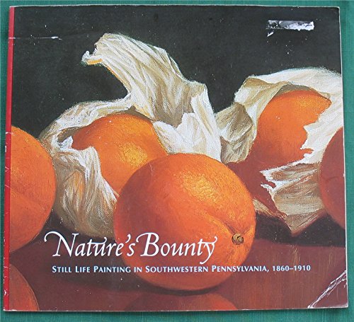 Nature's Bounty: Still Life Painting in Southwestern Pennsylvania 1860-1910 by Judith Hansen & Kevin T. O'Toole O'Toole (Paperback)
