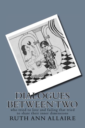 Dialogues Between Two: who tried to love and failing that tried to share their inner dimensions