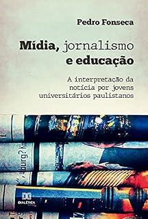 Livro Mídia, jornalismo e educação: a interpretação da notícia por jovens universitários paulistanos
