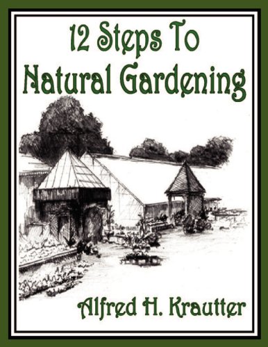 12 Steps To Natural Gardening by Alfred H. Krautter