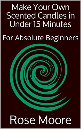Make Your Own Scented Candles in Under 15 Minutes: For Absolute Beginners