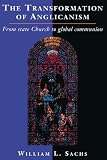 The Transformation of Anglicanism: From State Church to Global Communion by William L. Sachs