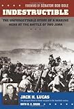 Indestructible: The Unforgettable Story of a Marine Hero at the Battle of Iwo Jima by Jack Lucas, D. K. Drum