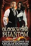 Clockwork Phantom: A Romantic Steampunk Thriller (Aether Psychics Book 2) by Cecilia Dominic, Holly Atkinson