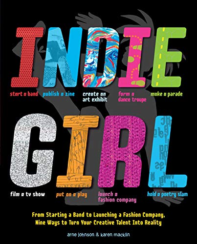 Indie Girl: From Starting a Band to Launching a Fashion Company, Nine Ways to Turn Your Creative Tal Indie Girl: From Starting a Band to Launching a Fashion Company, Nine Ways to Turn Your Creative Tal