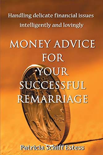 Money Advice for Your Successful Remarriage: Handling Delicate Financial Issues Intelligently and Lovingly