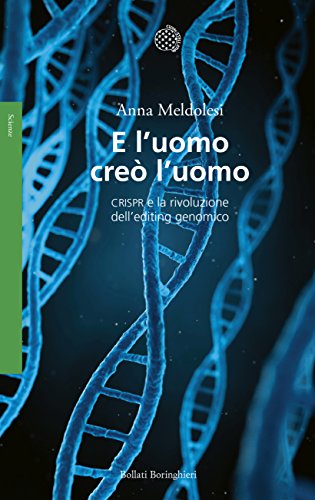 E l'uomo creò l'uomo: CRISPR e la rivoluzione dell’editing genomico (Italian Edition)