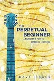 The Perpetual Beginner: a musician's path to lifelong learning by Dave Isaacs