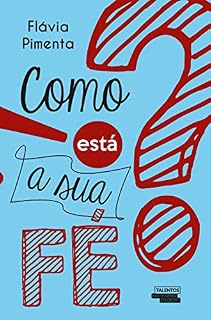 Livro COMO ESTÁ A SUA FÉ?: Sua fé é uma interrogação? Uma exclamação! Ou um ponto final.