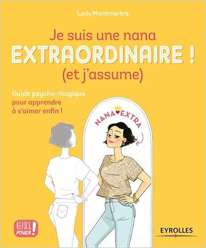 Je suis une nana extraordinaire ! (et j'assume): Guide psycho-magique pour apprendre à s'aimer enfin !, by Lady Montmartre Je suis une nana extraordinaire ! (et j'assume): Guide psycho-magique pour apprendre à s'aimer enfin !, by Lady Montmartre