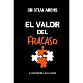 El Valor Del Fracaso: 5 Pasos Para Ser Tu Mejor Versi&oacute;n (Libros de Cristian Arens) (Spanish Edition)