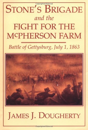 Stone's Brigade And The Fight For The Mcpherson Farm by James J. Dougherty