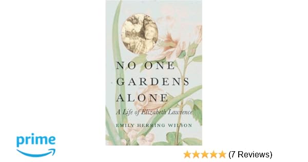 No One Gardens Alone A Life Of Elizabeth Lawrence Concord - 