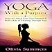 Yoga with a Purpose: How to Unlock Your True Potential & Build a Life of Meaning Through Yoga by 