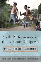 Myth Performance in the African Diasporas: Ritual; Theatre; and Dance
