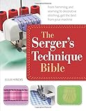The Serger's Technique Bible: The Complete Guide to Serging and Decorative Stitching by Julia Hincks
