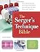 The Serger's Technique Bible: The Complete Guide to Serging and Decorative Stitching by Julia Hincks