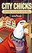 City Chicks: Keeping Micro-flocks of Chickens as Garden Helpers, Compost Makers, Bio-reyclers, and Local Food Producers