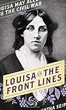 Louisa on the Front Lines: Louisa May Alcott in the Civil War by Samantha Seiple