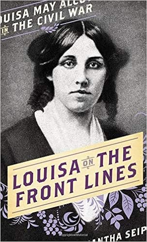 Louisa on the Front Lines: Louisa May Alcott in the Civil War, by Samantha Seiple Louisa on the Front Lines: Louisa May Alcott in the Civil War, by Samantha Seiple