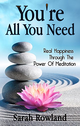You're All You Need: Real Happiness Through The Power of Meditation