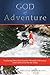 God of Adventure: Exploring How God Teaches Through Adventure and Calls Us to do the Same