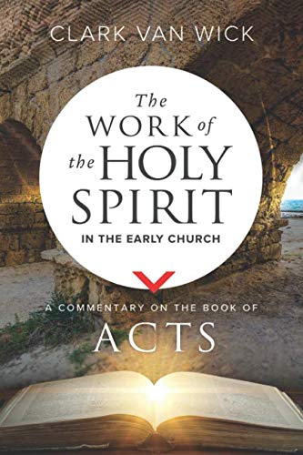 The Work of the Holy Spirit in the Early Church: A Commentary on the Book of Acts