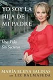 Yo Soy la Hija de Mi Padre: Una Vida Sin Secretos (Spanish Edition) by Maria Elena Salinas, Liz Balmaseda