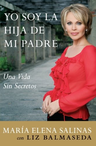 Yo Soy la Hija de Mi Padre: Una Vida Sin Secretos (Spanish Edition) by Maria Elena Salinas, Liz Balmaseda