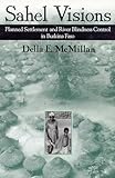 Sahel Visions : Planned Settlement and River Blindness Control in Burkina Faso, McMillan, Della E. and Mcmillan, 0816514895