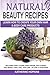 Natural Beauty Recipes: Learn How To Create Your Own Hair & Body Care Products Including; Body Lotions, Body Scrubs, Face Scrubs, Face Masks, Hand ... Skin Care, Beauty Products, Homemade Beauty) by 
