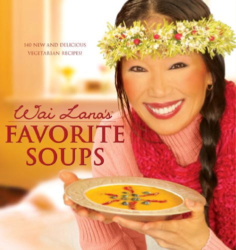 Wai Lana's Favorite Soups - 140 New and Delicious Vegetarian Recipes by Wai Lana