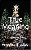 True Meaning: A Christmas Story by 
