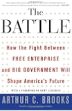The Battle: How the Fight between Free Enterprise and Big Government Will Shape Americas Future